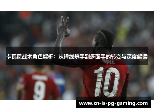 卡瓦尼战术角色解析：从锋线杀手到多面手的转变与深度解读