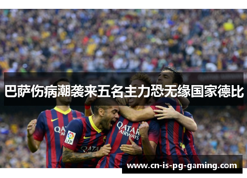 巴萨伤病潮袭来五名主力恐无缘国家德比