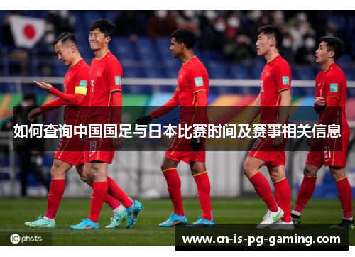 如何查询中国国足与日本比赛时间及赛事相关信息