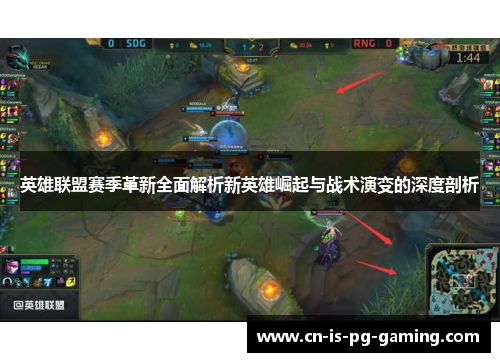 英雄联盟赛季革新全面解析新英雄崛起与战术演变的深度剖析