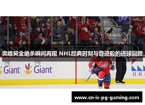 奥维契金绝杀瞬间再现 NHL经典时刻与奇迹般的进球回顾