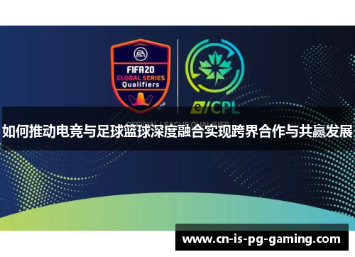 如何推动电竞与足球篮球深度融合实现跨界合作与共赢发展