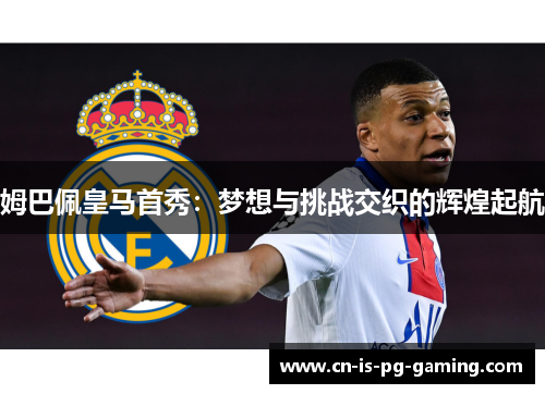 姆巴佩皇马首秀：梦想与挑战交织的辉煌起航