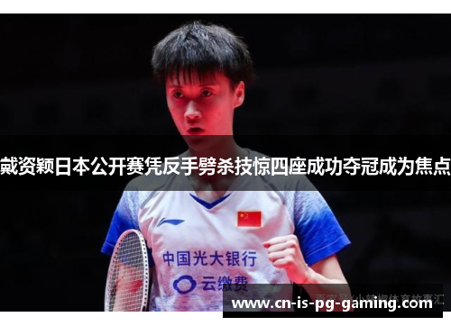 戴资颖日本公开赛凭反手劈杀技惊四座成功夺冠成为焦点