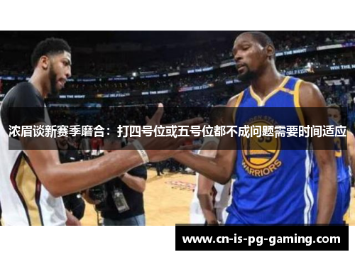 浓眉谈新赛季磨合：打四号位或五号位都不成问题需要时间适应