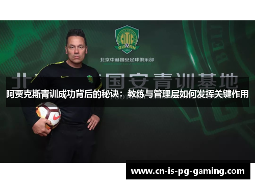 阿贾克斯青训成功背后的秘诀：教练与管理层如何发挥关键作用