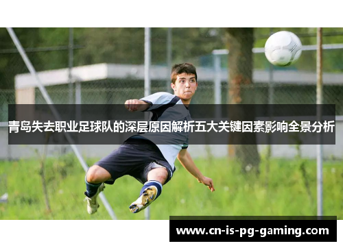 青岛失去职业足球队的深层原因解析五大关键因素影响全景分析